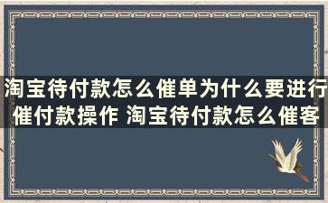 淘宝待付款怎么催单为什么要进行催付款操作 淘宝待付款怎么催客户